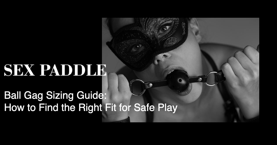 Ball gag sizing guide — how to find the right fit for safe and comfortable play