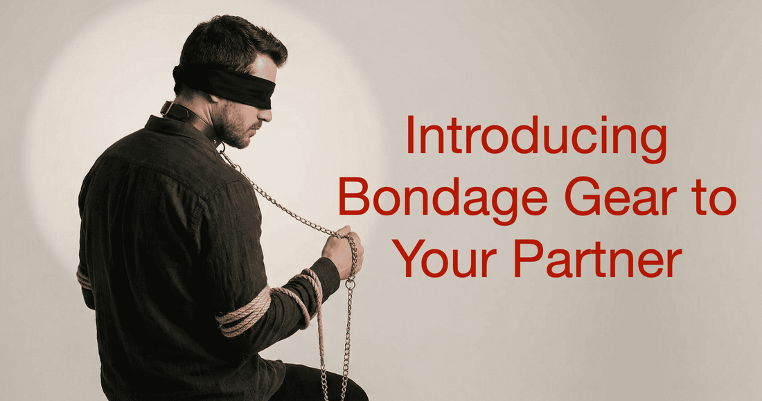 Introducing bondage gear to your partner — a complete couples guide
